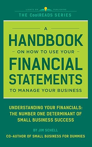 A Handbook On How To Use Your Financial Statements To Manage Your Business: Understanding Your Financials: The Number One Determinant Of Small Business Success (CoolREADS)
