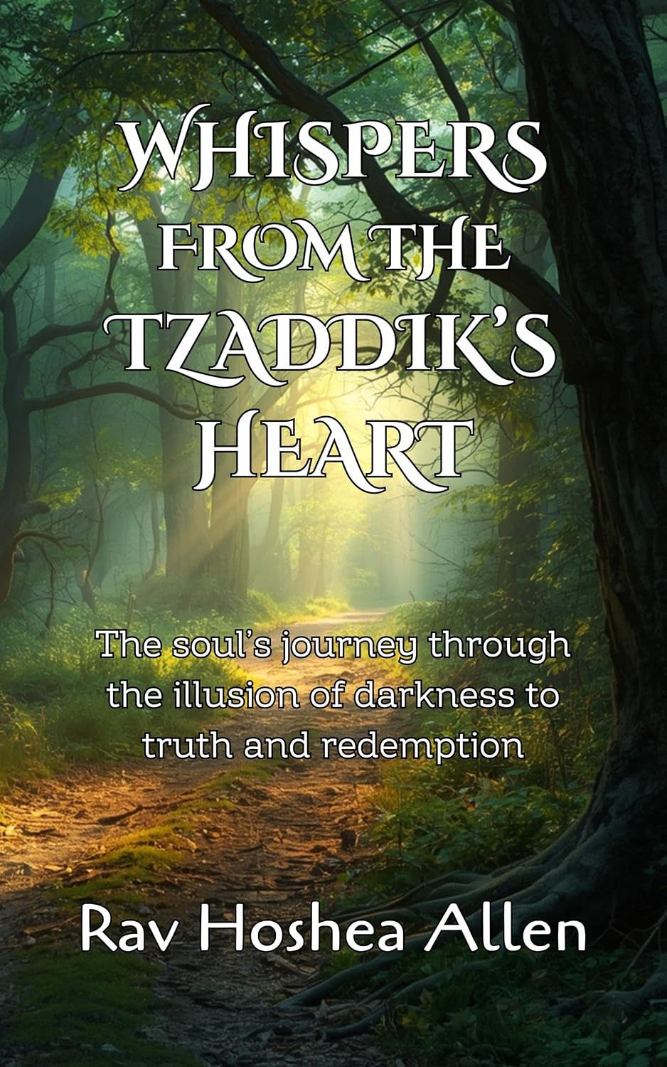 Whispers from the Tzaddik’s Heart: Jewish Spiritual Wisdom, Kabbalah, and Chassidic Guidance for Inner Renewal