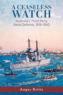A Ceaseless Watch: Australia's Third-Party Naval Defense, 1919-1942 (Studies in Naval History and Sea Power)