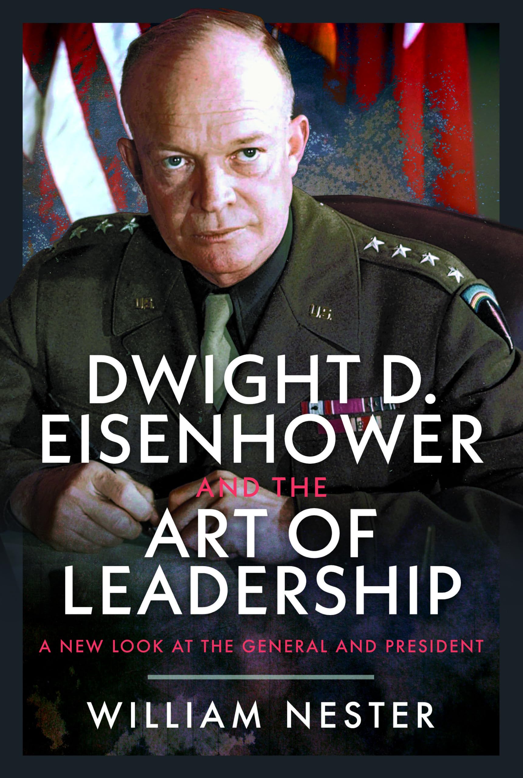 Dwight D. Eisenhower and the Art of Leadership: A New Look at the General and President