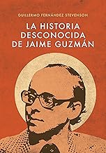 La Historia Desconocida de Jaime Guzmán (Spanish Edition)