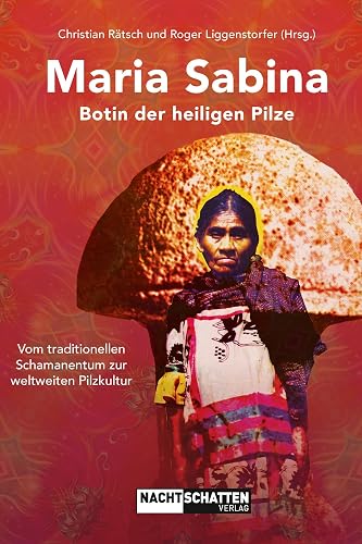 Maria Sabina - Botin der heiligen Pilze: Vom traditionellen Schamanentum zur weltweiten Pilzkultur