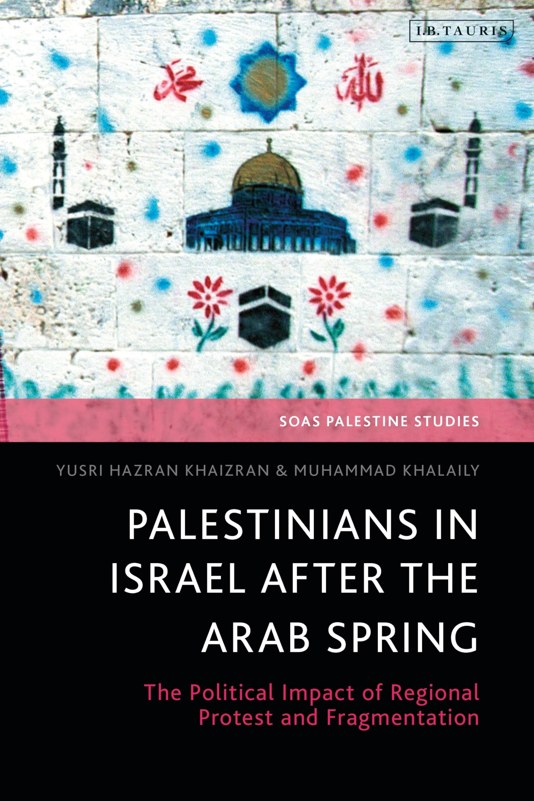Palestinians in Israel after the Arab Spring: The Political Impact of Regional Protest and Fragmentation (SOAS Palestine Studies)