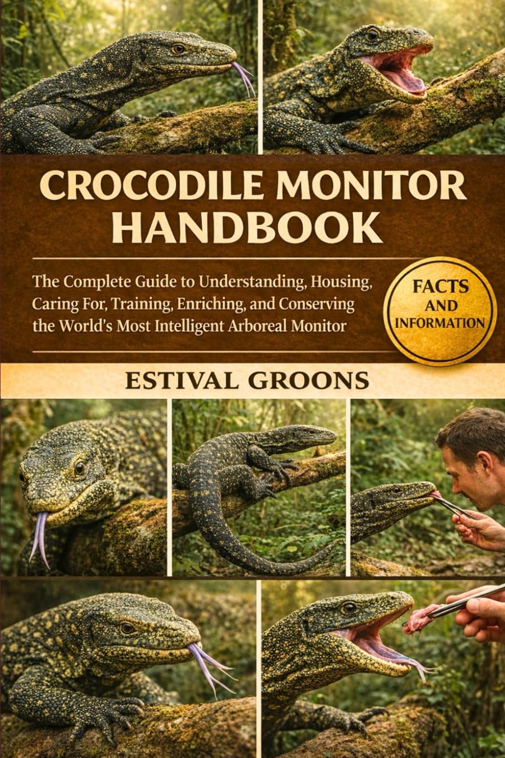 CROCODILE MONITOR HANDBOOK: The Complete Guide to Understanding, Housing, Caring For, Training, Enriching, and Conserving the World’s Most Intelligent Arboreal Monitor