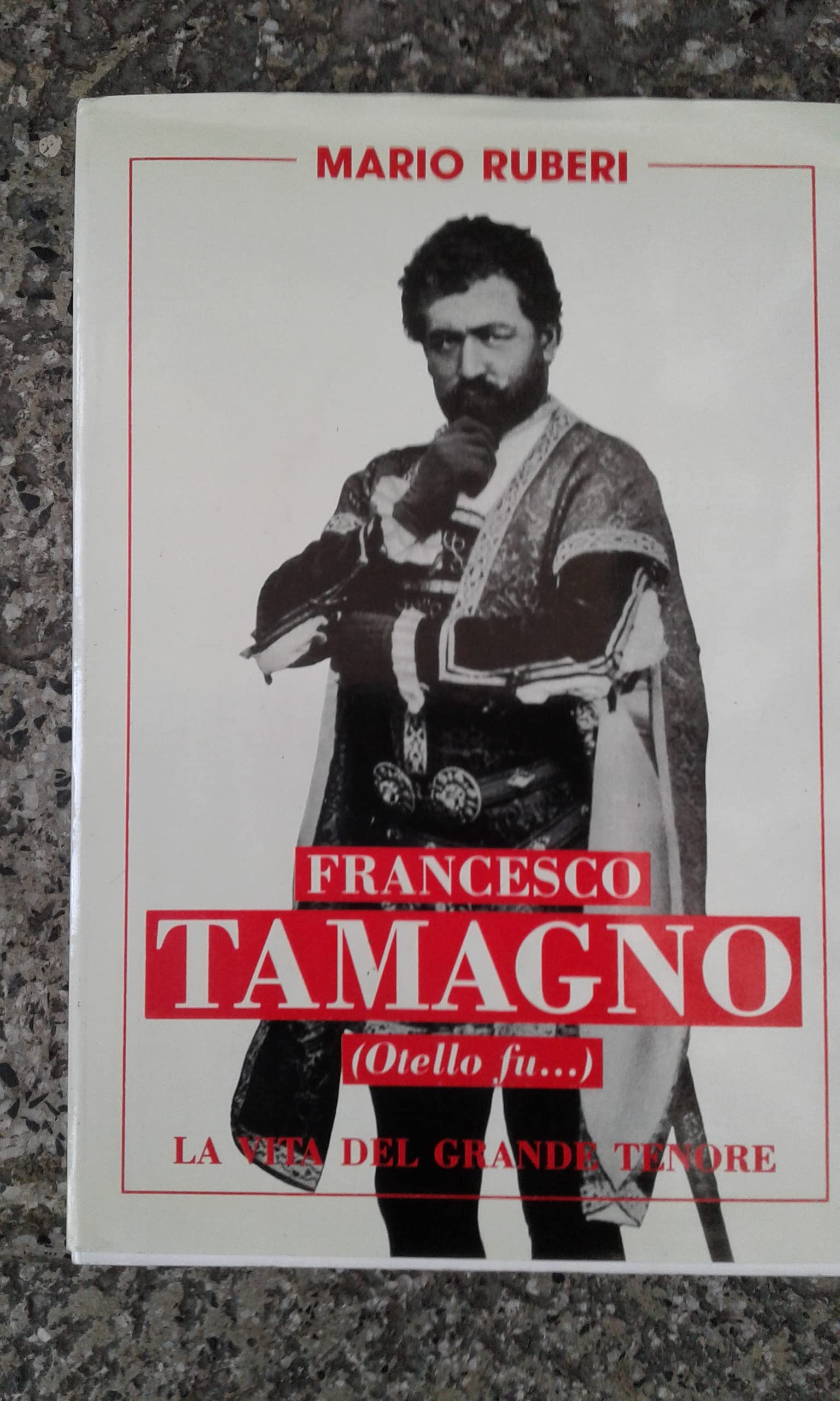 FRANCESCO TAMAGNO (Otello fù...): La vita del grande Tenore (Le Biografie Celebri)