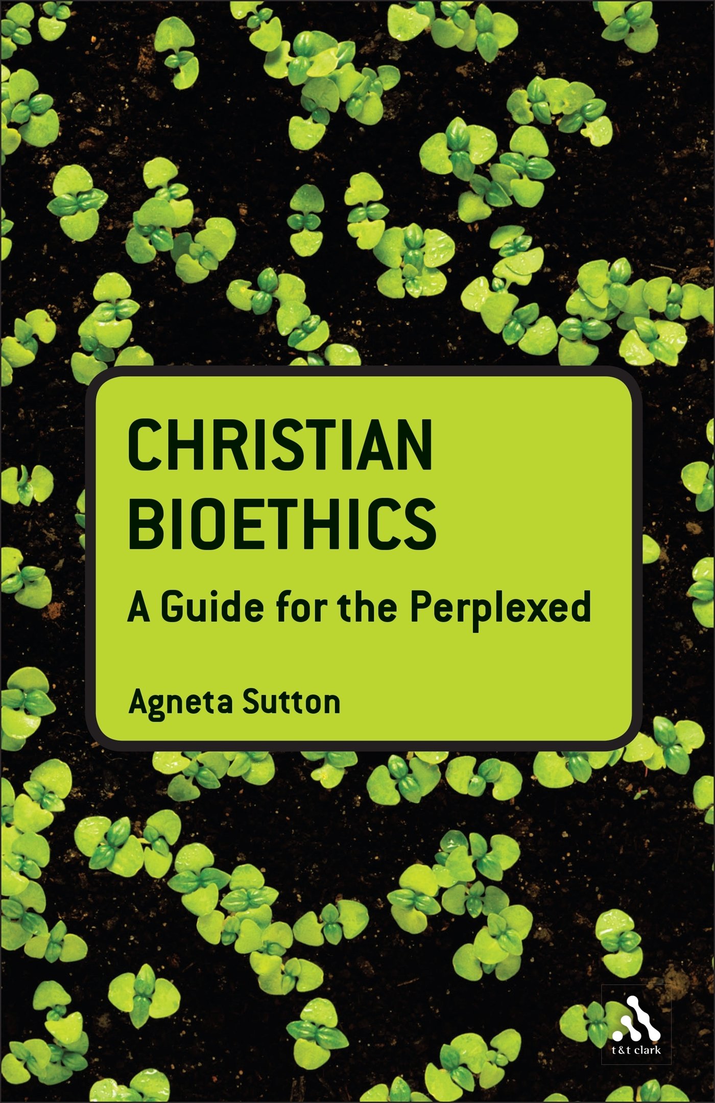 Christian Bioethics: A Guide for the Perplexed (Guides for the Perplexed)