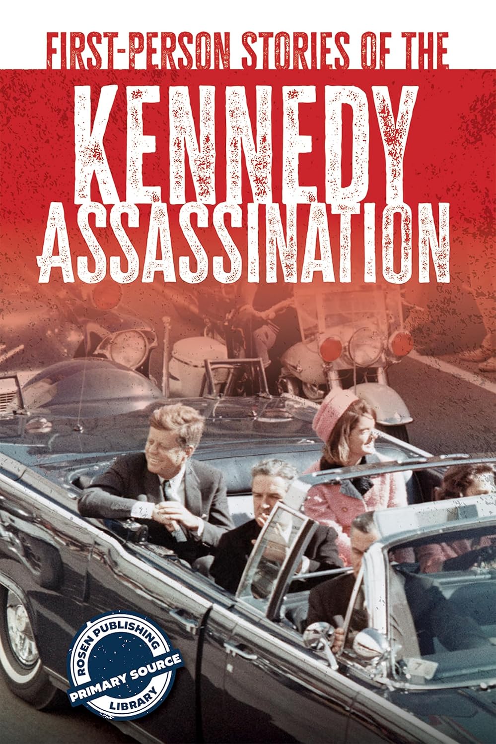 First-Person Stories of the Kennedy Assassination (The Rosen Publishing Primary Source Library)