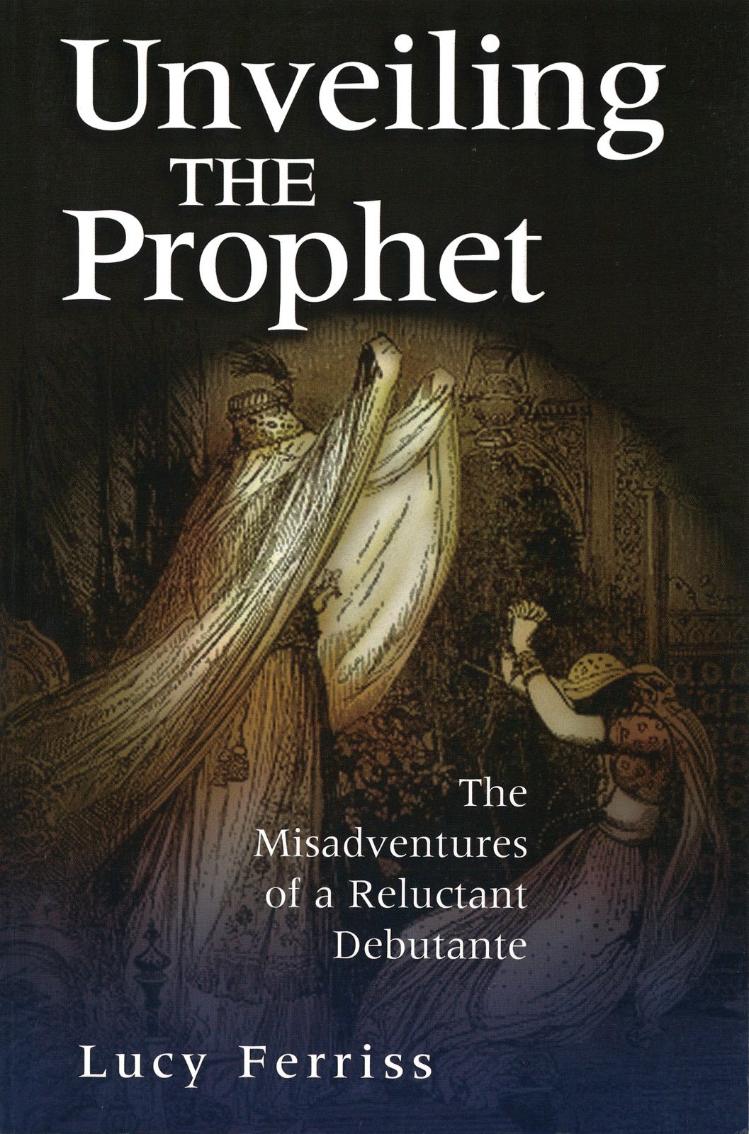 Buy Unveiling the Prophet: The Misadventures of a Reluctant Debutante — BookShops.in