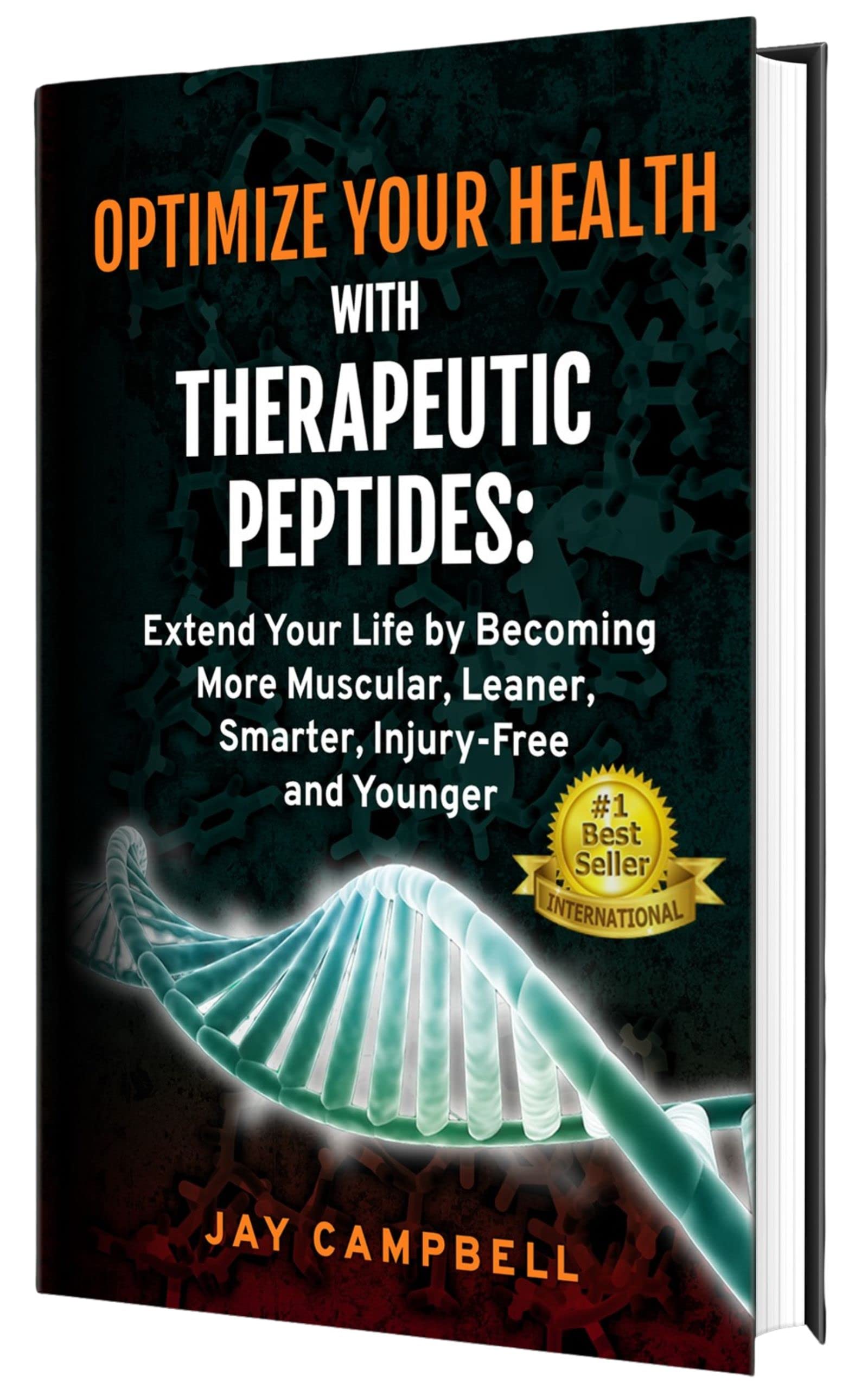 Optimize your Health with Therapeutic Peptides: Extend your Life by Becoming More Muscular, Leaner, Smarter, Injury-Free, and Younger