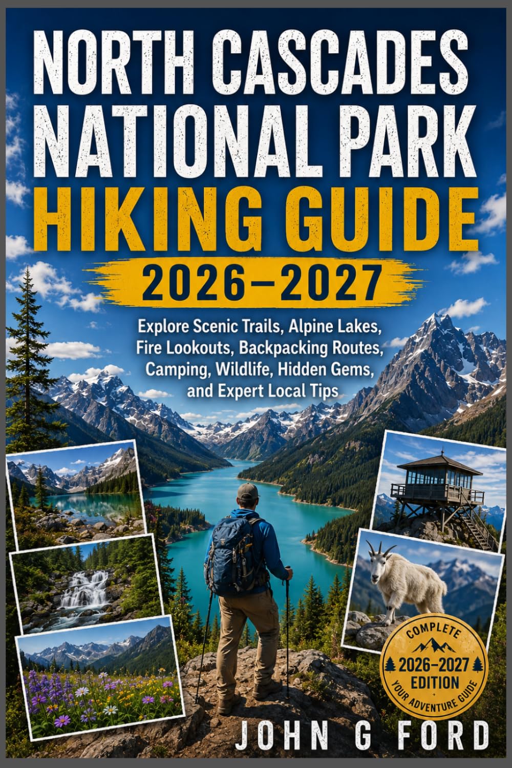 North Cascades National Park Hiking Guide 2026–2027: Explore Scenic Trails, Alpine Lakes, Fire Lookouts, Backpacking Routes, Camping, Wildlife, Hidden Gems, and Expert Local Tips