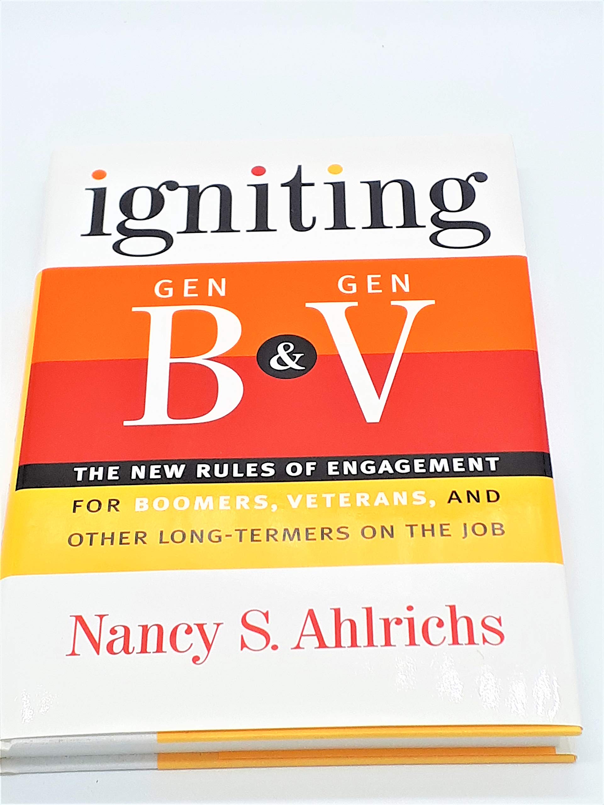 Igniting Gen B And Gen V: The New Rules of Engagement for Boomers, Veterans, and Other Long-Termers on the Job