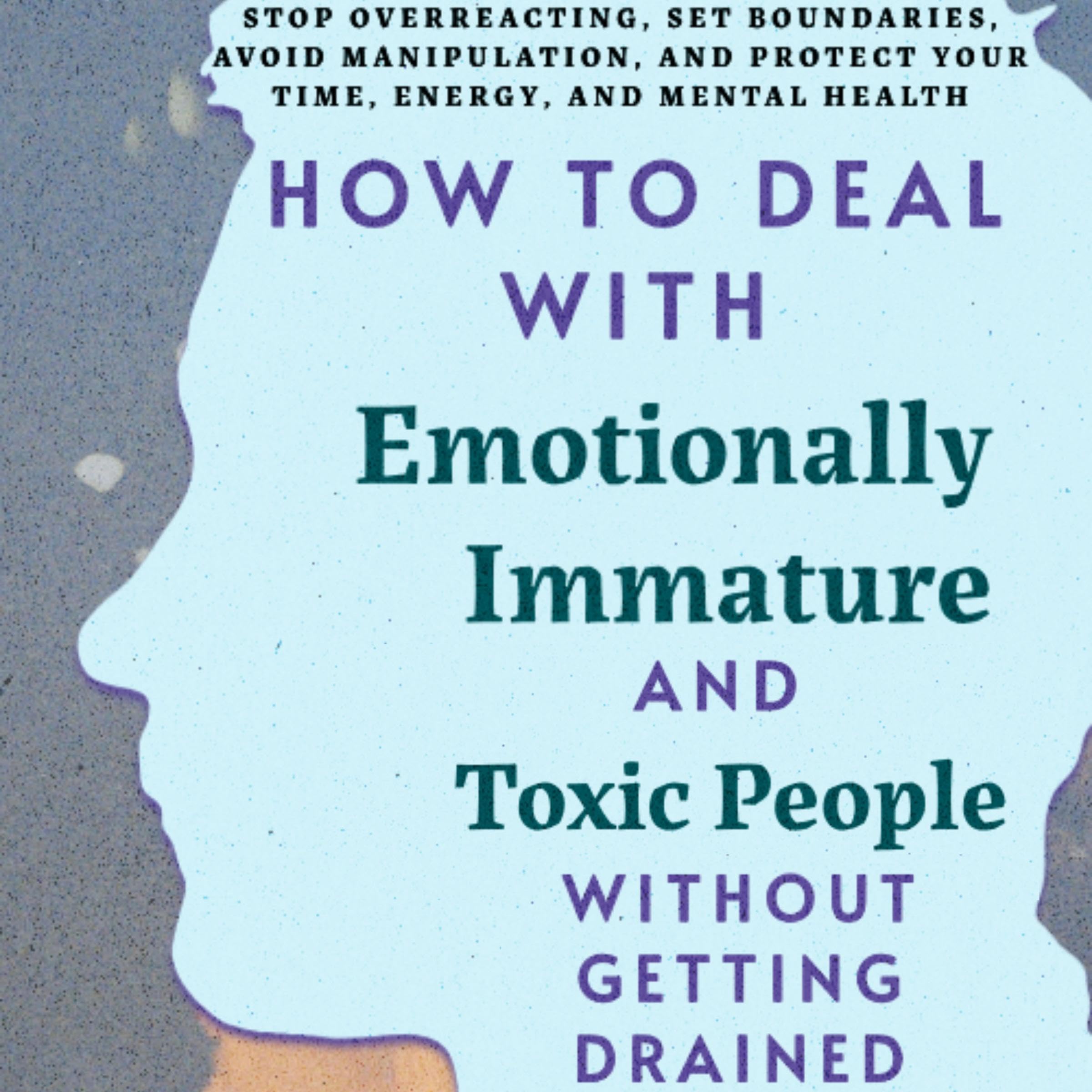 Cover art for How to Deal with Emotionally Immature and Toxic People Without Getting Drained