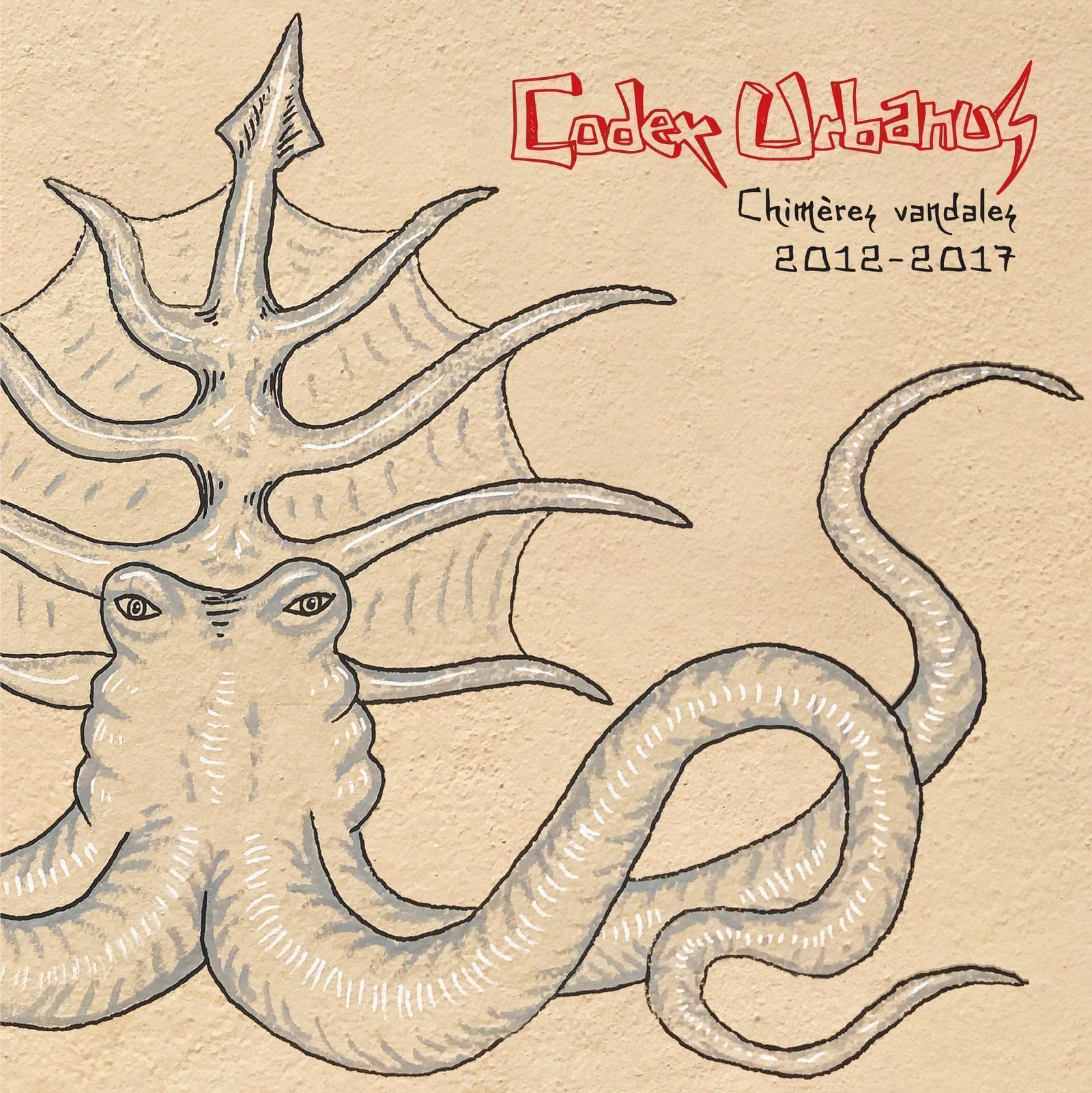 Codex urbanus: Chimères vandales 2012 - 2017 édition de collection
