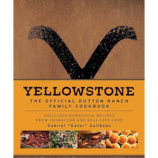 Yellowstone: The Official Dutton Ranch Family Cookbook: Delicious Homestyle Recipes from Character and Real-Life Chef Gabriel "Gator" Guilbeau