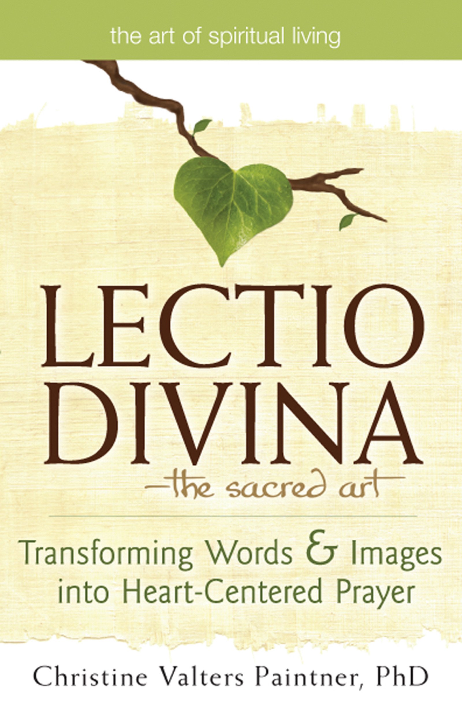 Lectio Divina--The Sacred Art: Transforming Words & Images into Heart-Centered Prayer (The Art of Spiritual Living)