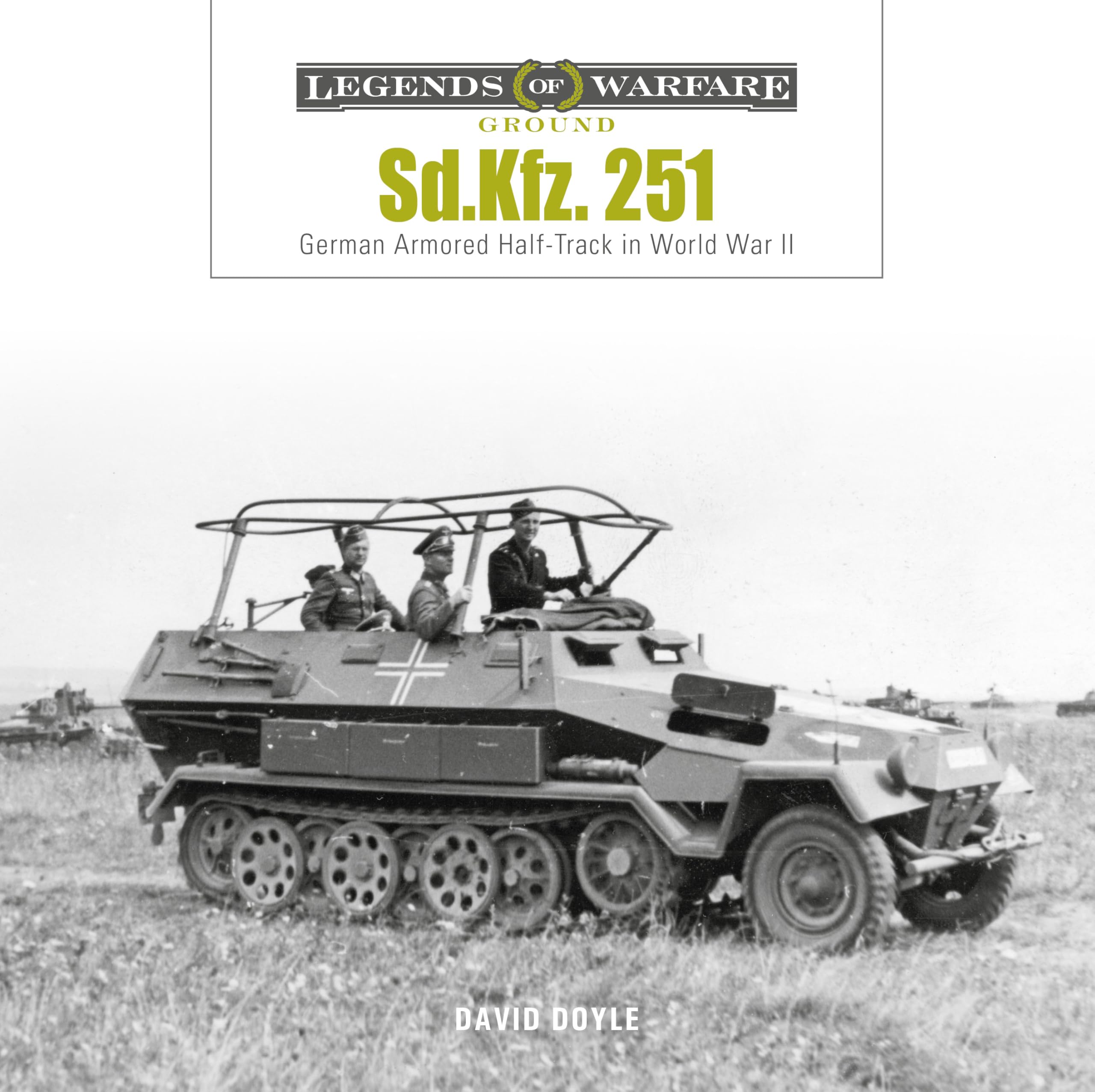 Sd.Kfz. 251: German Armored Half-Track in World War II (Legends of Warfare: Ground, 40)