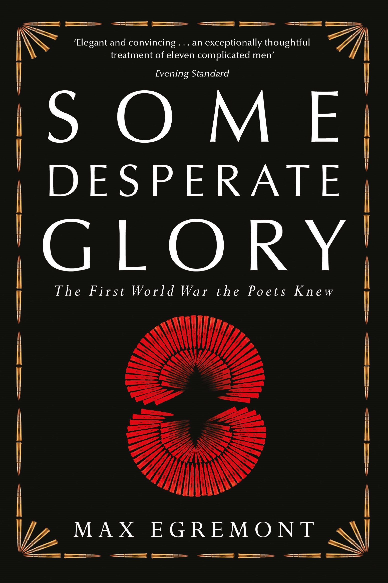 Some Desperate Glory: The First World War the Poets Knew, Egremont, Max, Very Go