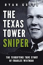 The Texas Tower Sniper: The Terrifying True Story of Charles Whitman (Ryan Green's True Crime) By Ryan Green