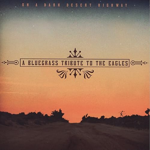 A Bluegrass Tribute To The Eagles On A Dark Desert Highway by Pickin