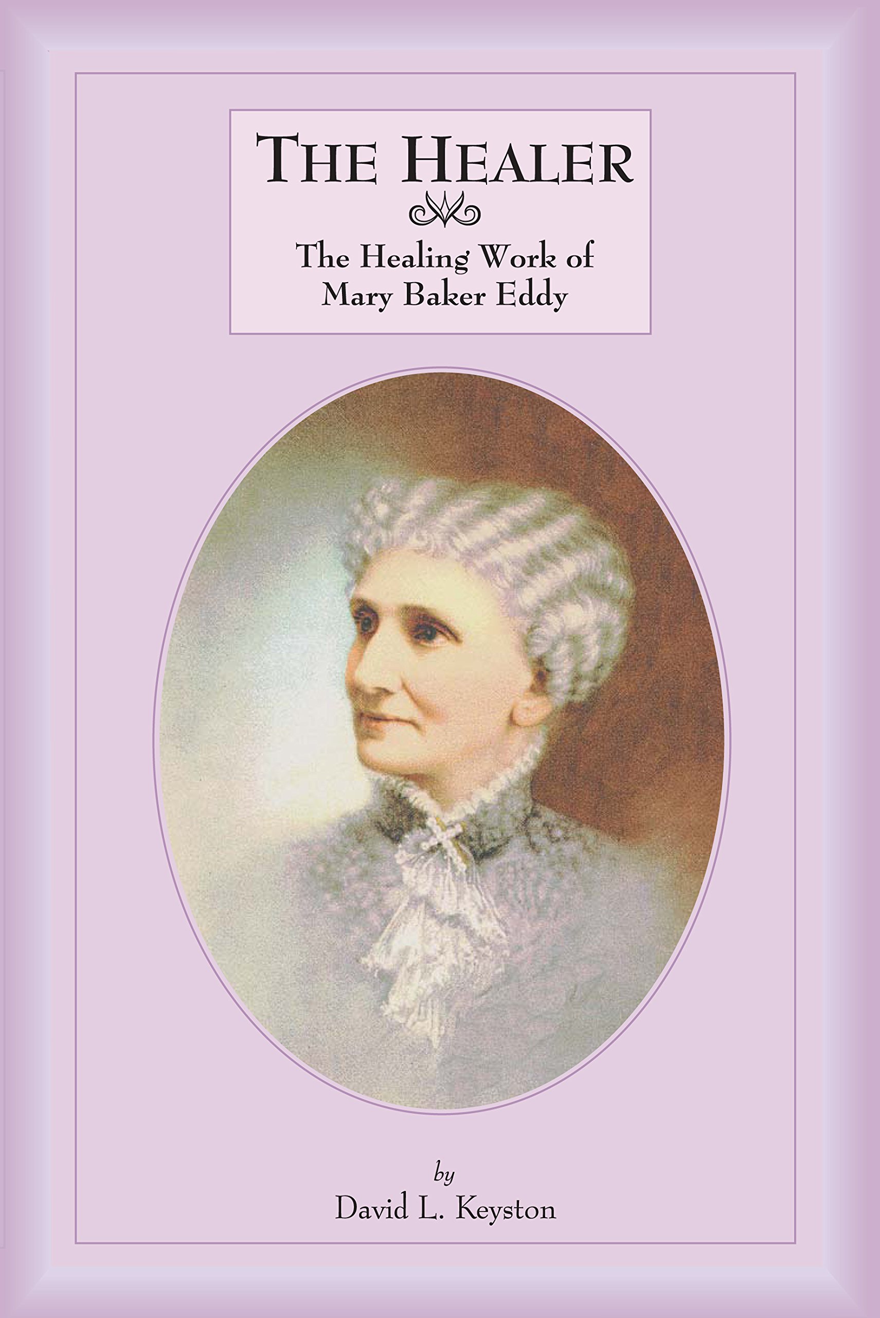 The Healer: The Healing Work of Mary Baker Eddy