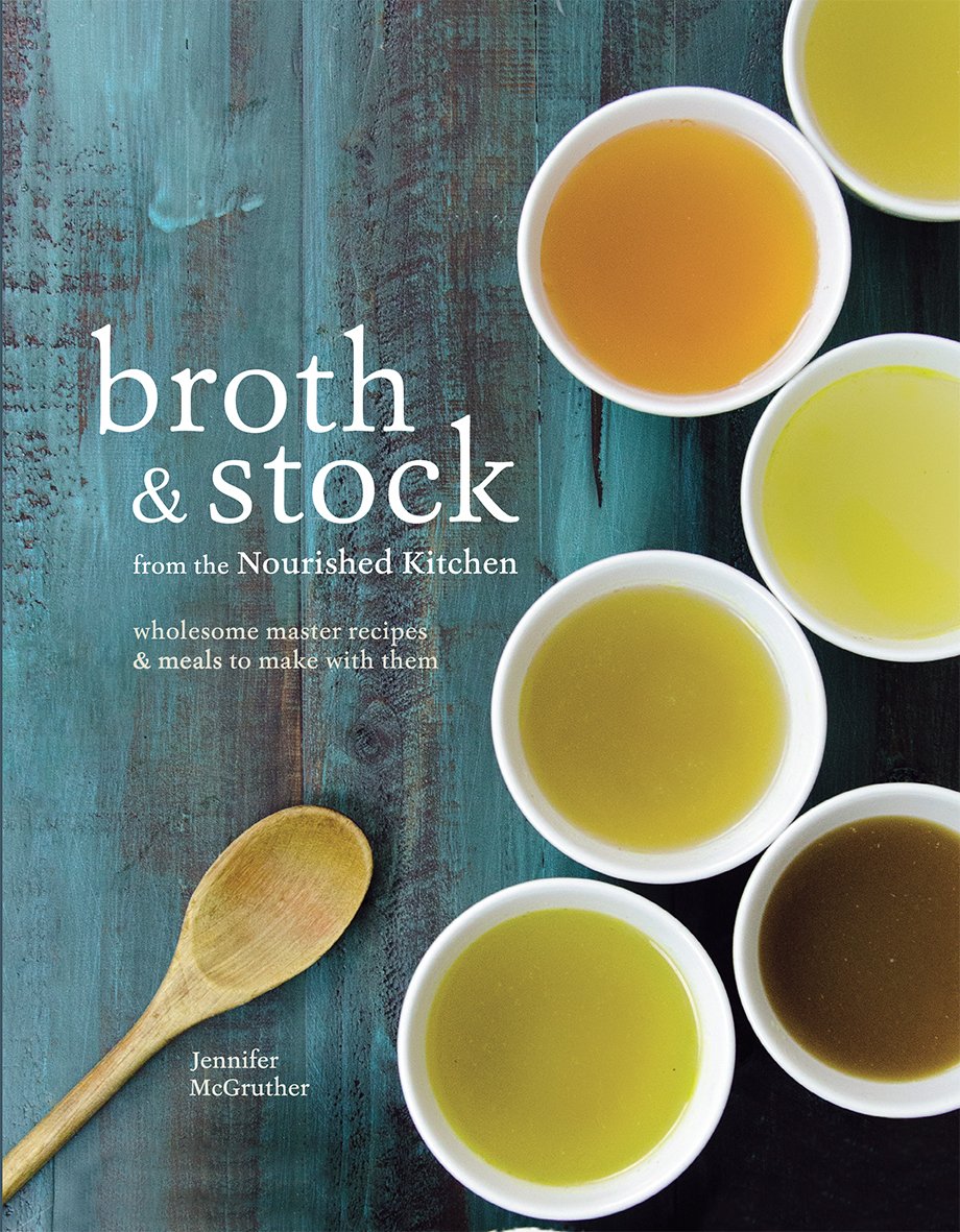 Broth and Stock: Wholesome Master Recipes and Meals to Make with Them