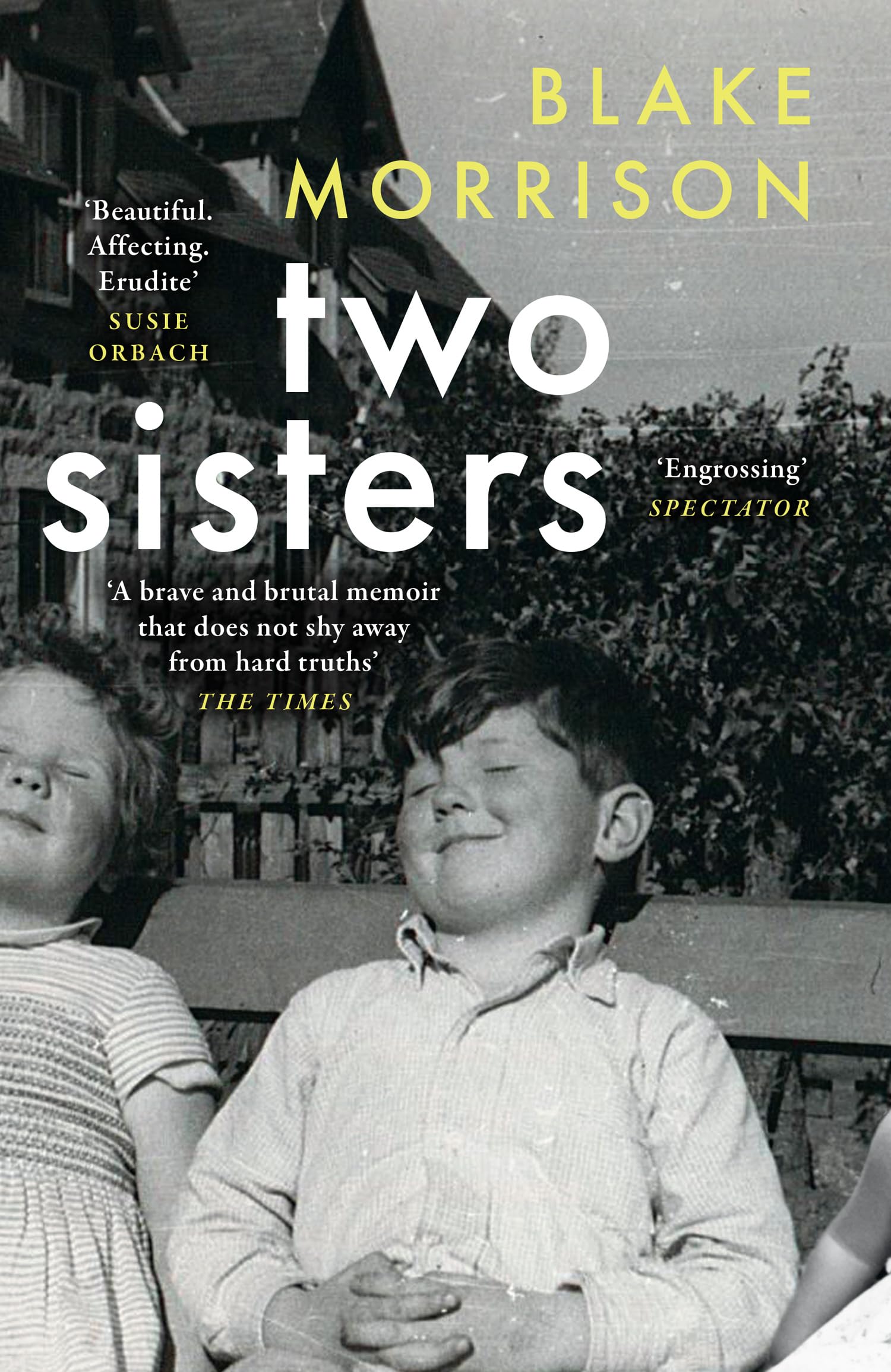 Two Sisters: ‘Bold, magnanimous, heart-breaking and riveting’ - Howard Jacobson. The extraordinary new memoir from Blake Morrison, author of And When Did You Last See Your Father?