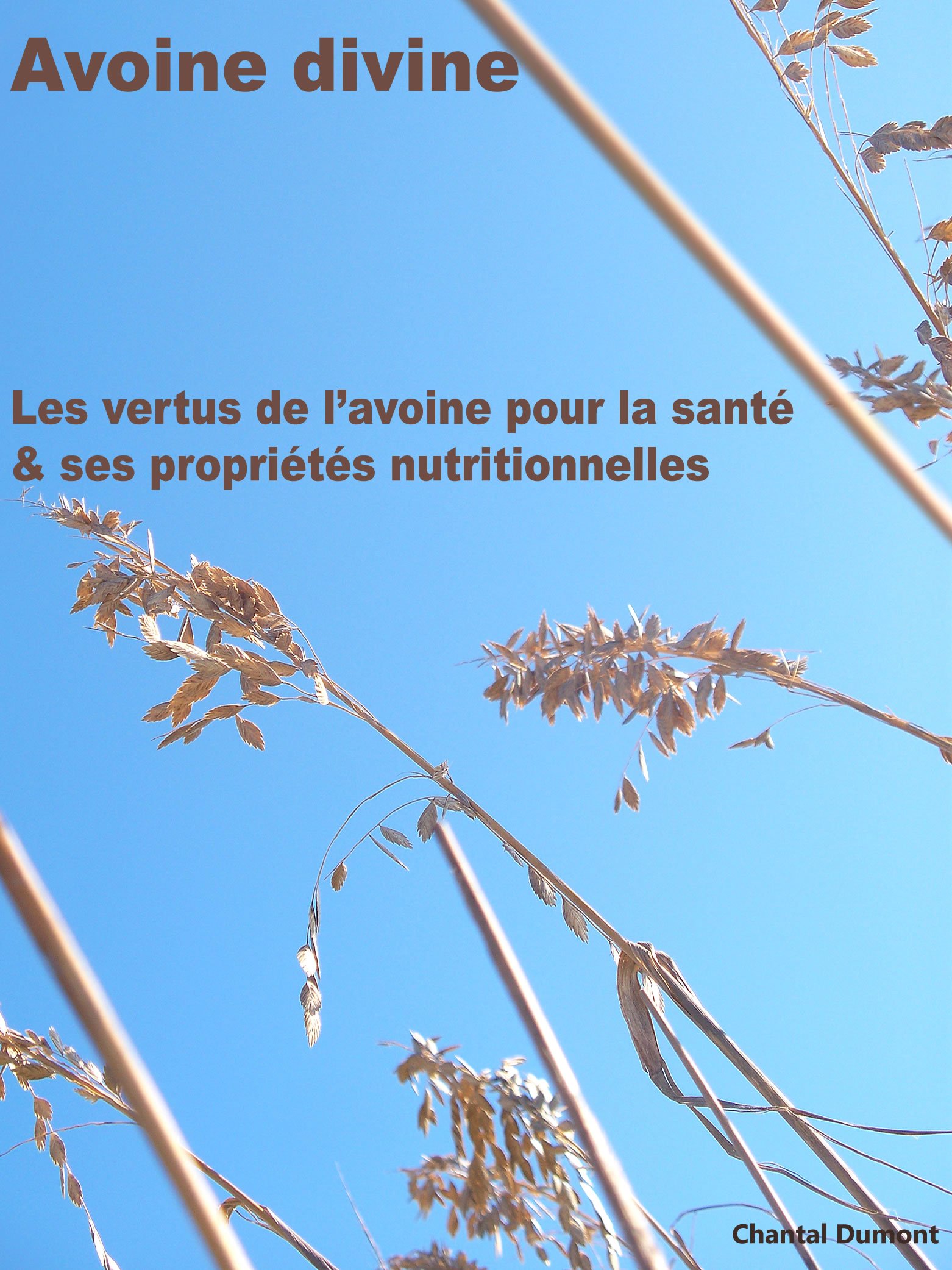Avoine divine, les vertus de l’avoine pour la santé & ses propriétés nutritionnelles (French Edition)