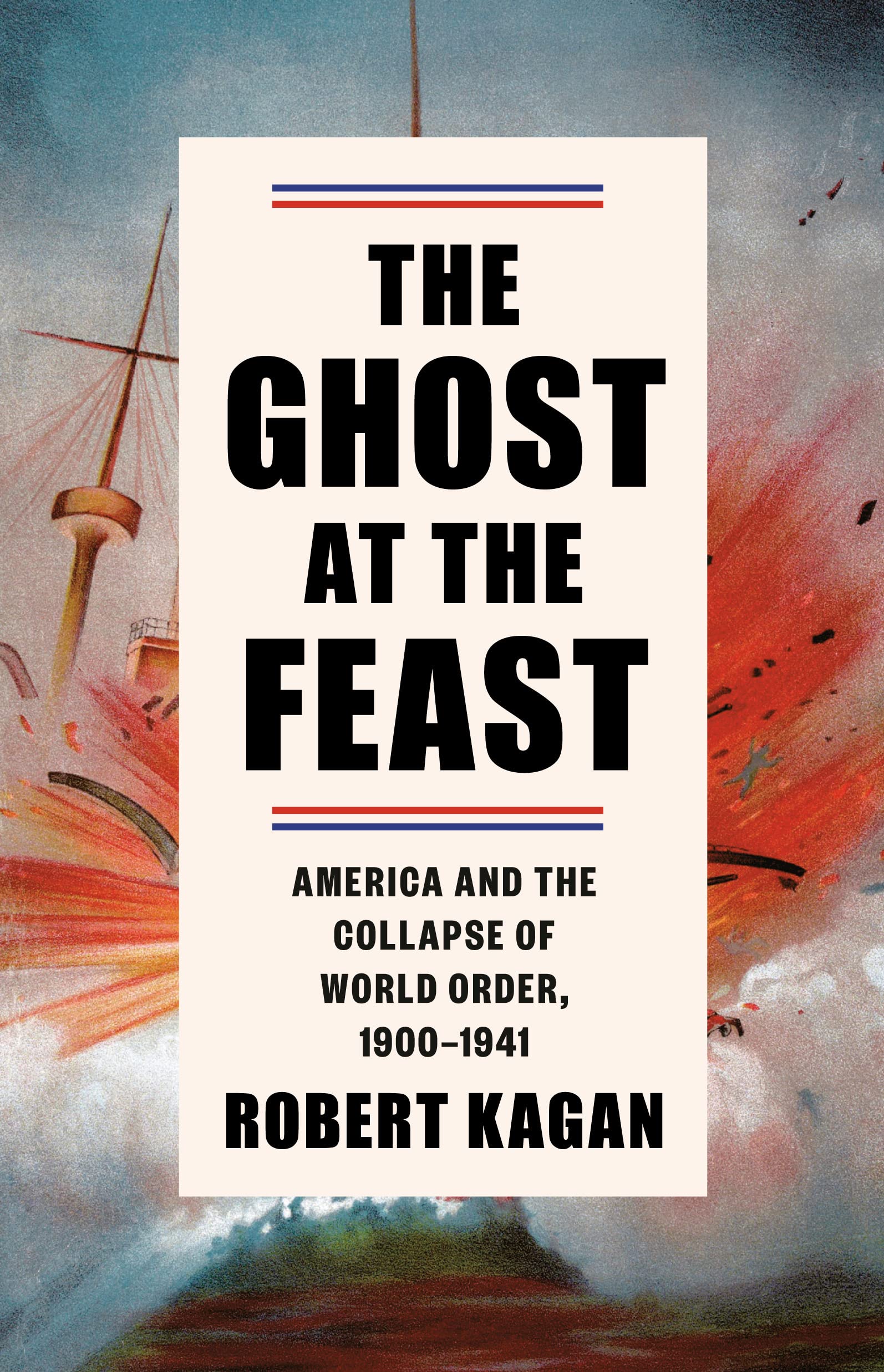 The Ghost at the Feast: America and the Collapse of World Order, 1900-1941 (Dangerous Nation Trilogy Book 2)