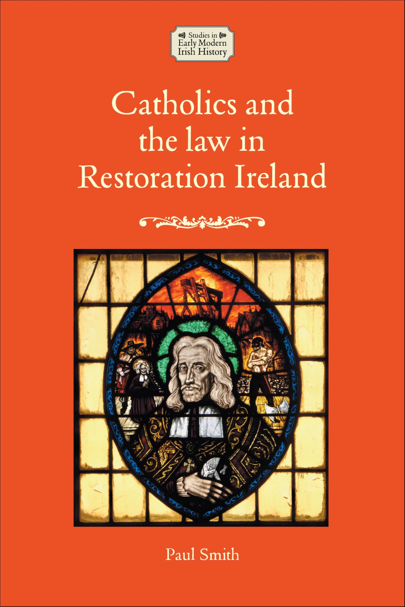 Catholics and the Law in Restoration Ireland by Paul Smith HARDBACK