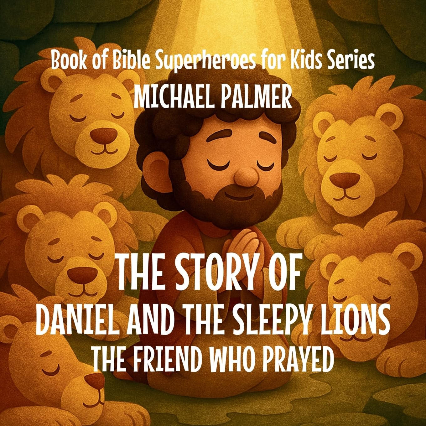 The Story Of Daniel And The Sleepy Lions: The Friend Who Prayed: 3 (Book of Bible Superheroes for Kids)