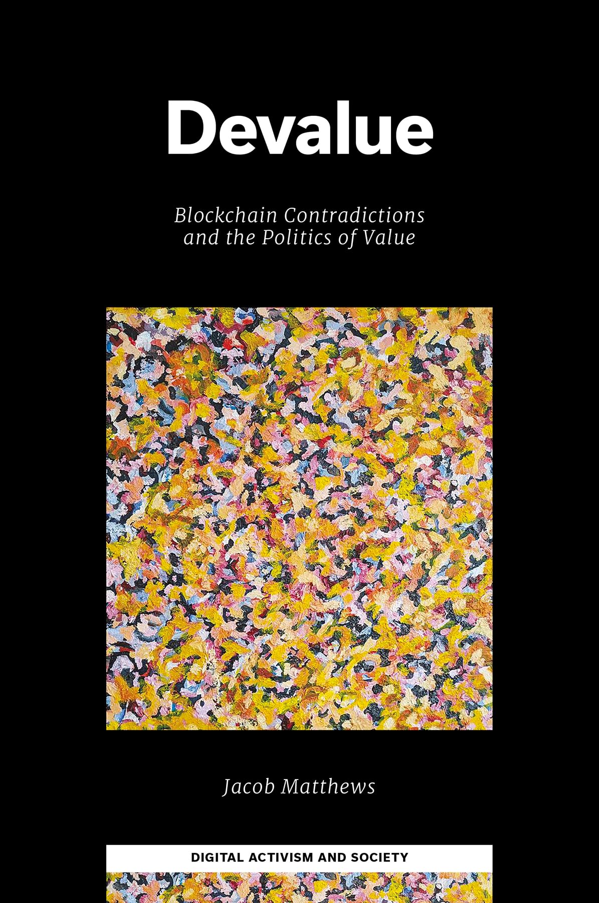 Devalue: Blockchain Contradictions and the Politics of Value (Digital Activism And Society: Politics, Economy And Culture In Network Communication)