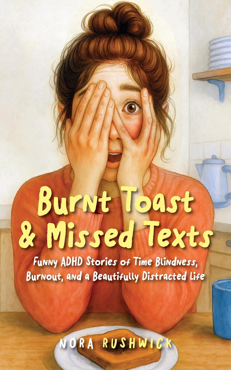 Burnt Toast & Missed Texts: Funny ADHD Stories of Time Blindness, Burnout, and a Beautifully Distracted Life (Messes & Missed Signals)      Kindle Edition