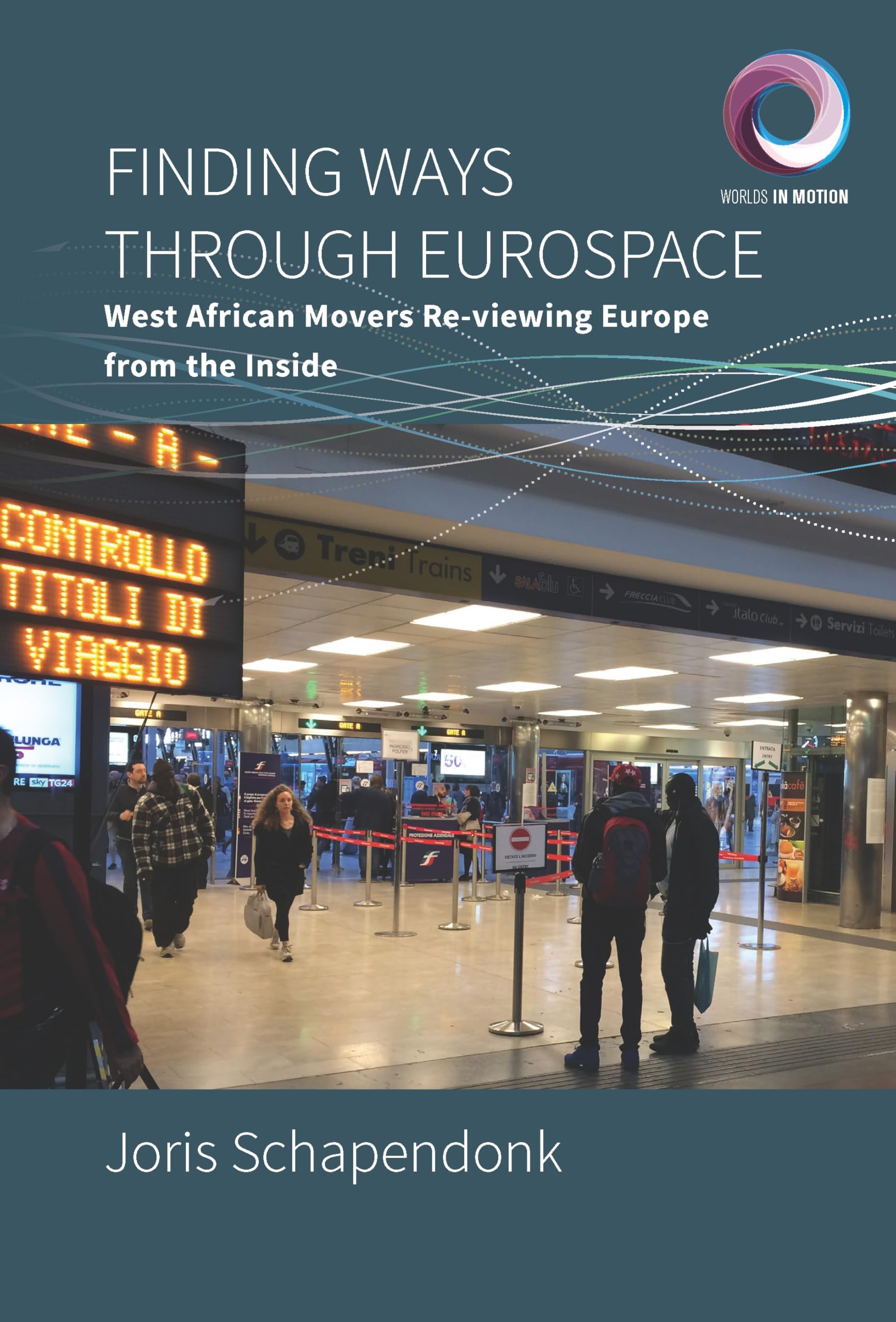 Finding Ways Through Eurospace: West African Movers Re-Viewing Europe from the Inside: 7 (Worlds in Motion)