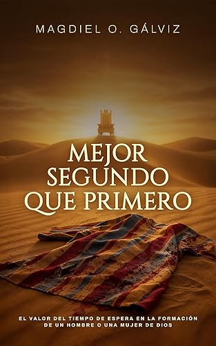 MEJOR SEGUNDO QUE PRIMERO El valor del tiempo de espera en la formación de un hombre o una mujer de Dios. (Spanish Edition)