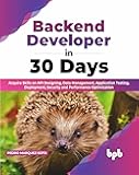 Backend Developer in 30 Days: Acquire Skills on API Designing, Data Management, Application Testing, Deployment, Security and Performance Optimization (English Edition)