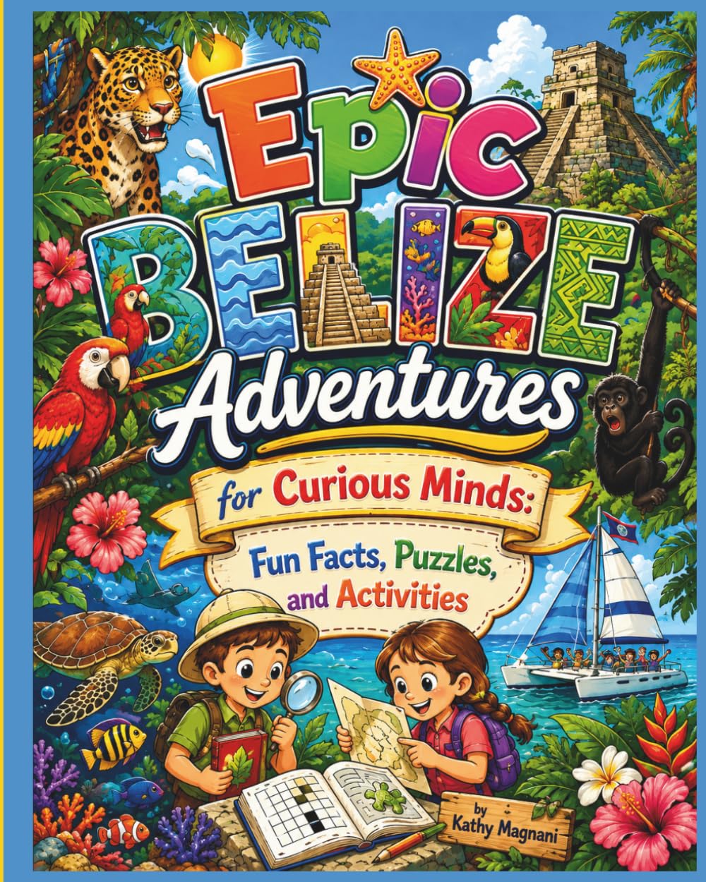 Epic Belize Adventures For Curious Minds: Fun Facts, Puzzles and Activities