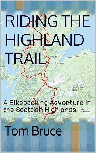 Riding the Highland Trail: A Bikepacking Adventure in the Scottish Highlands (Cycling Adventures around the World Book 6)