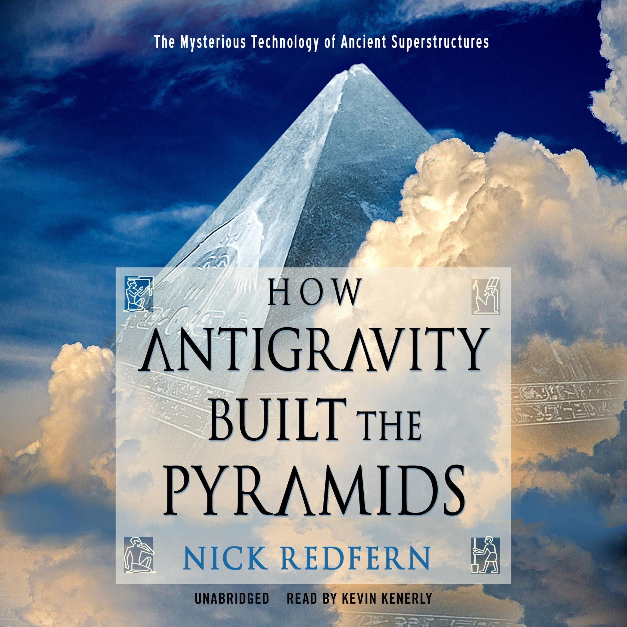 How Antigravity Built the Pyramids: The Mysterious Technology of Ancient Superstructures