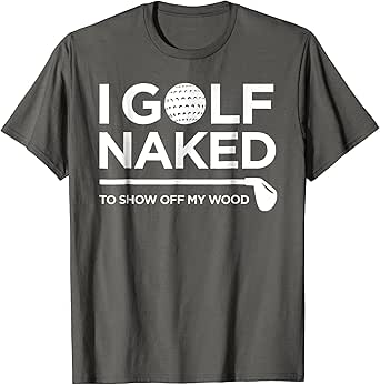 Amazon.com: I Golf Naked - To Show Off My Wood Funny Golfing Tee