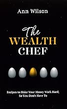 The Wealth Chef: Recipes to Make Your Money Work Hard, So You Don't Have To
