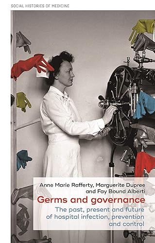 Germs and Governance: The Past, Present and Future of Hospital Infection, Prevention and Control: 27 (Social Histories of Medicine)