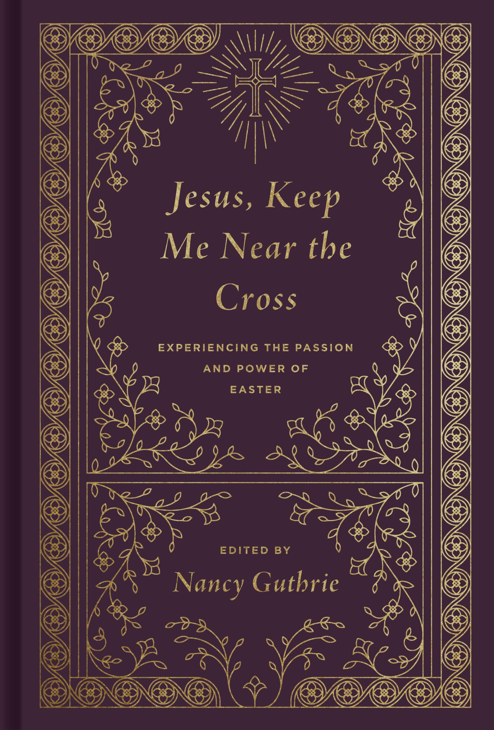 Jesus, Keep Me Near the Cross: Experiencing the Passion and Power of Easter (Redesign)