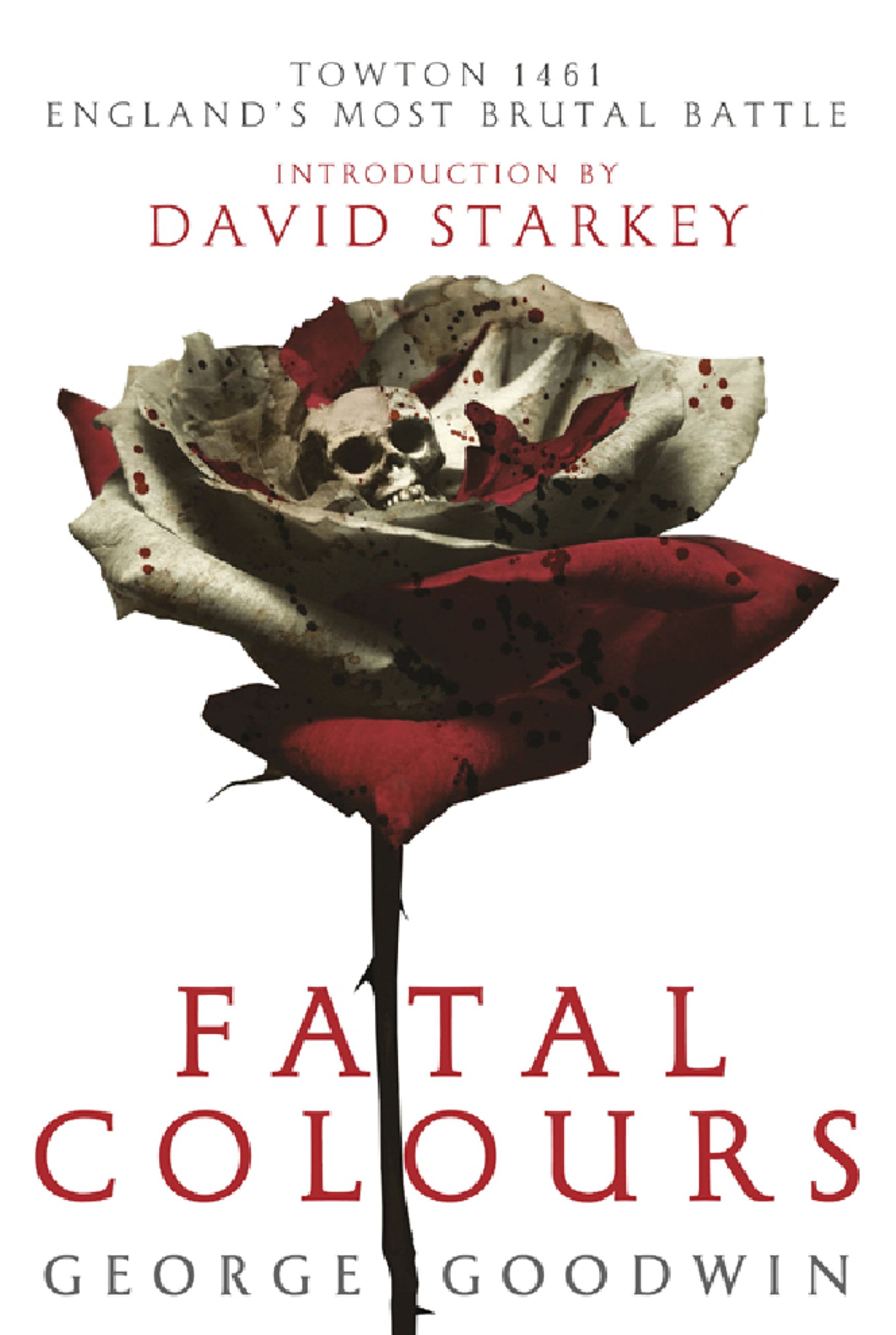 Fatal Colours: Towton, 1461 - England's Most Brutal Battle