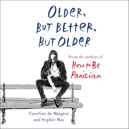 Older, but Better, but Older: From the Authors of How to Be Parisian Wherever You Are