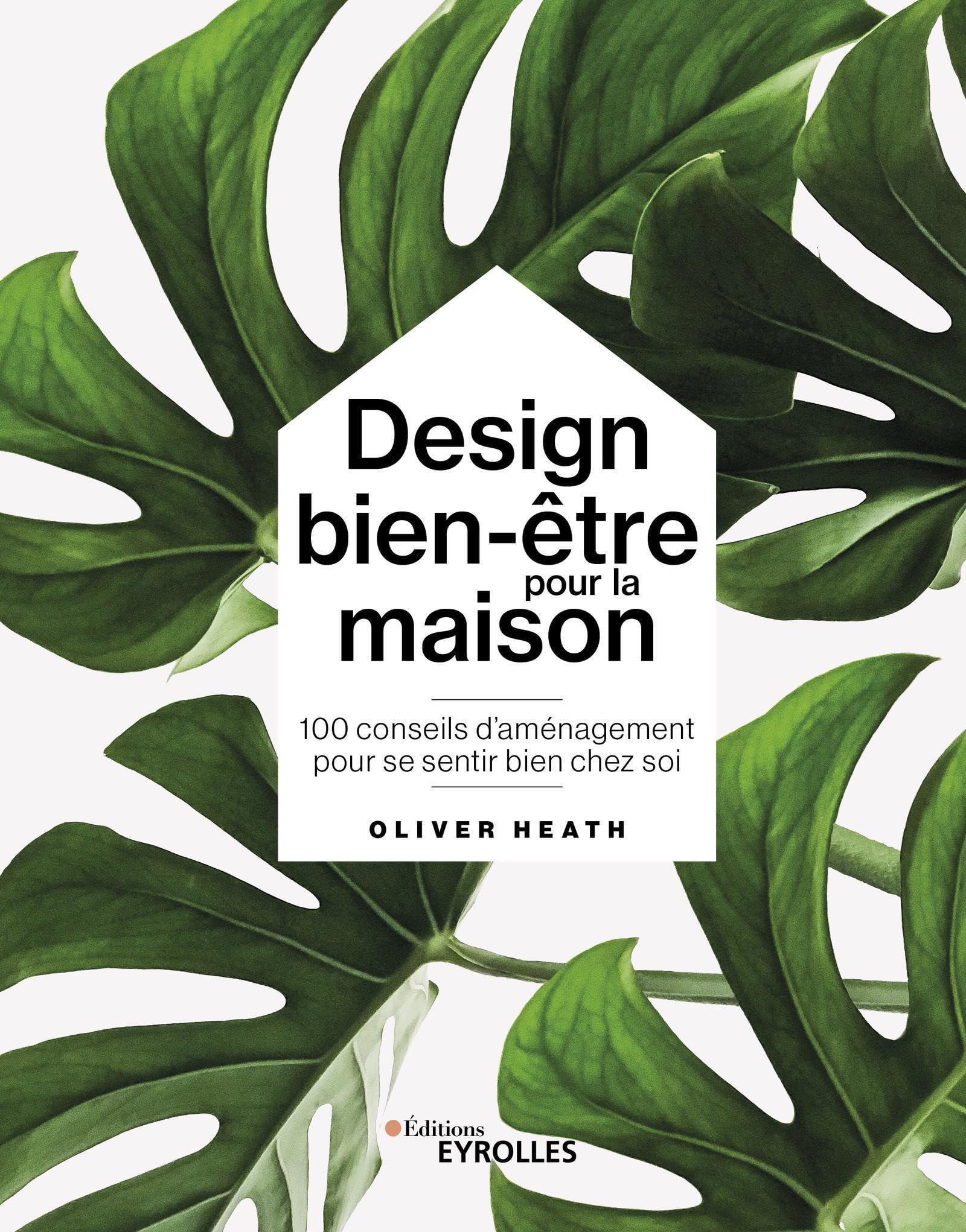 Design bien-​être pour la maison: 100 conseils d'aménagement pour se sentir bien chez soi