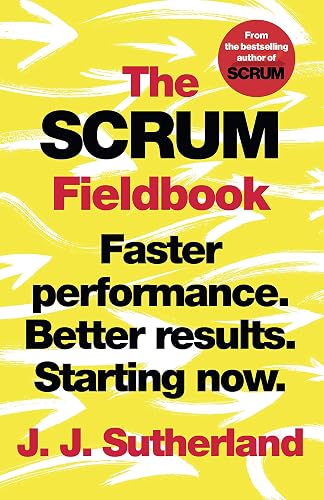 The Scrum Fieldbook: Faster performance. Better results. Starting now.