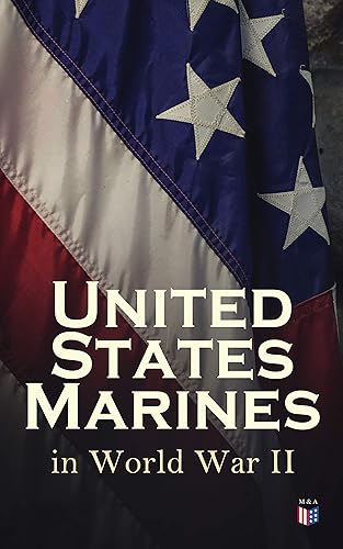 United States Marines in World War II: Complete Illustrated History of U.S. Marines' Campaigns in Europe, Africa and the Pacific: Pearl Harbor, Battle ... Jima, Occupation of Japan (English Edition)
