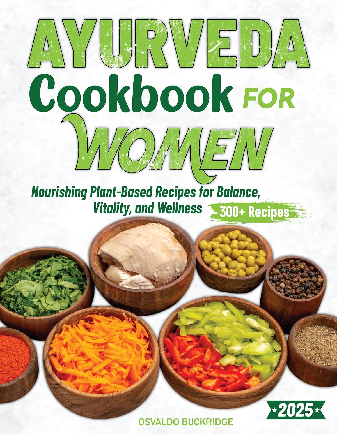 Ayurveda Cookbook For Women: Nourishing Plant-Based Recipes for Balance, Vitality, and Wellness