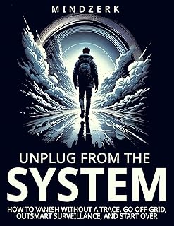 Unplug From The System: How to Vanish Without a Trace, Go Off-Grid, Outsmart Surveillance, and Start Over