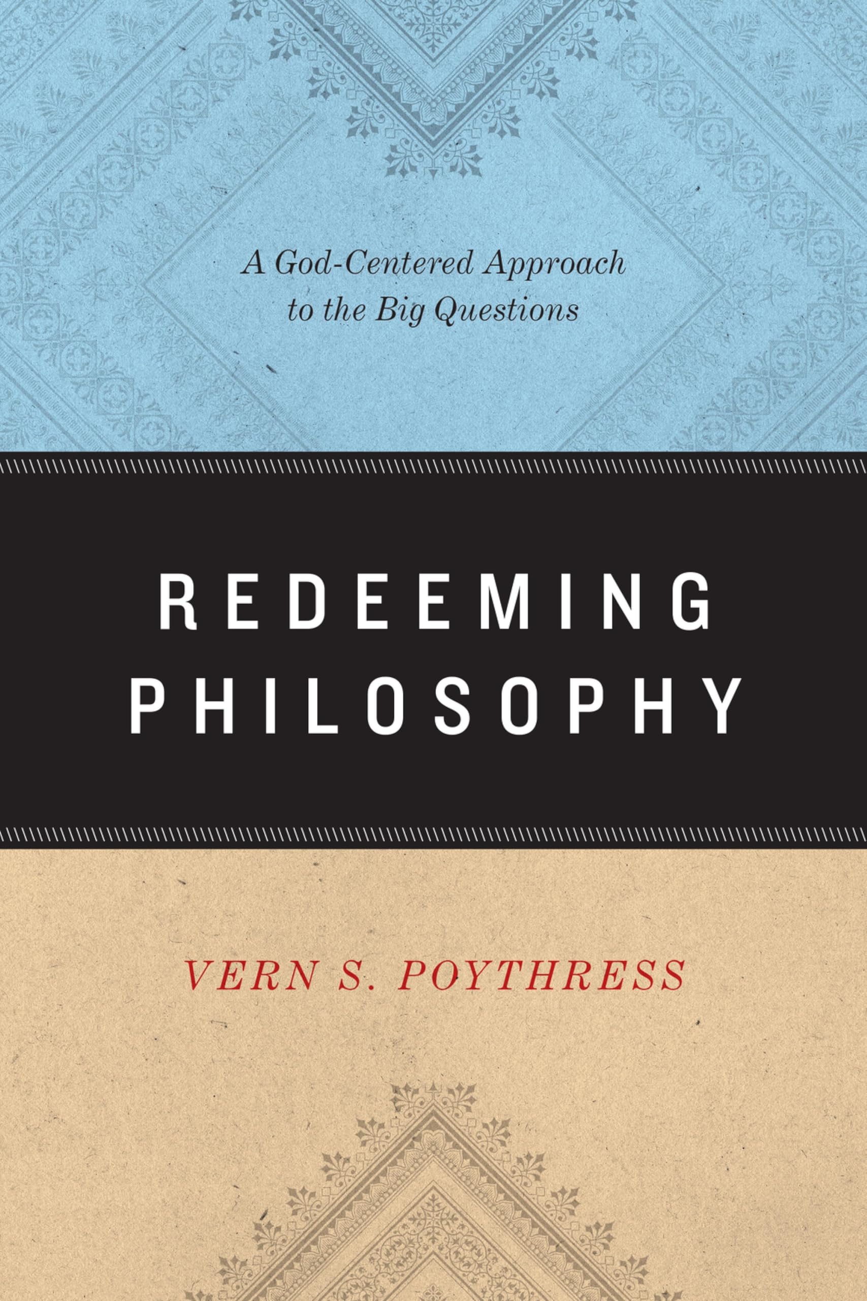 Redeeming Philosophy: A God-Centered Approach to the Big Questions